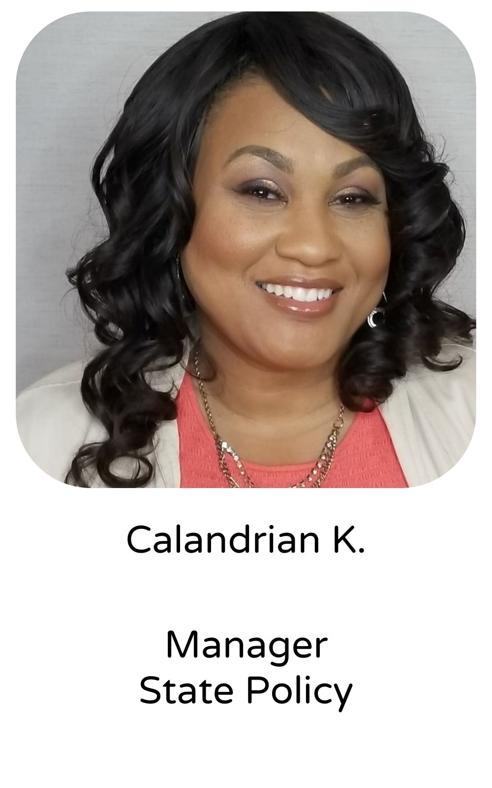 Calandrian K, Manager, State Policy