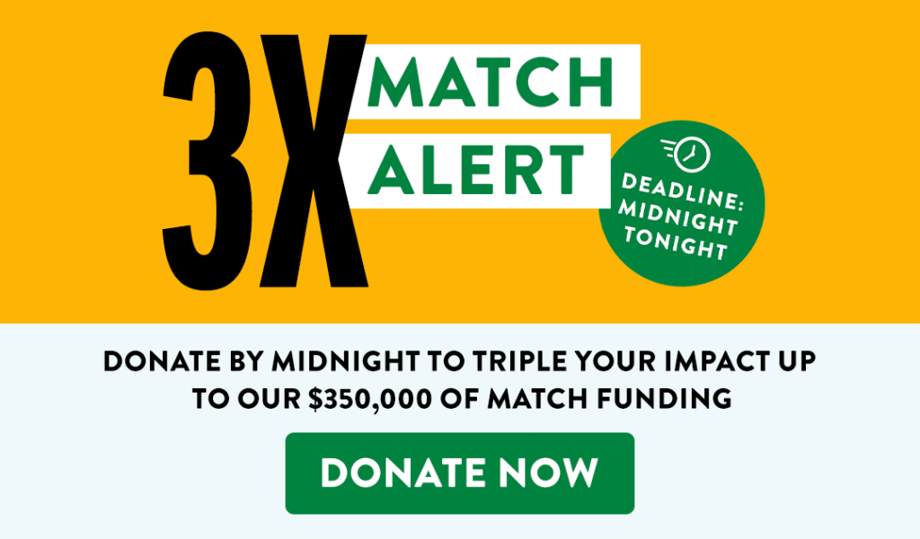 3X match! Donate by midnight to triple your impact!